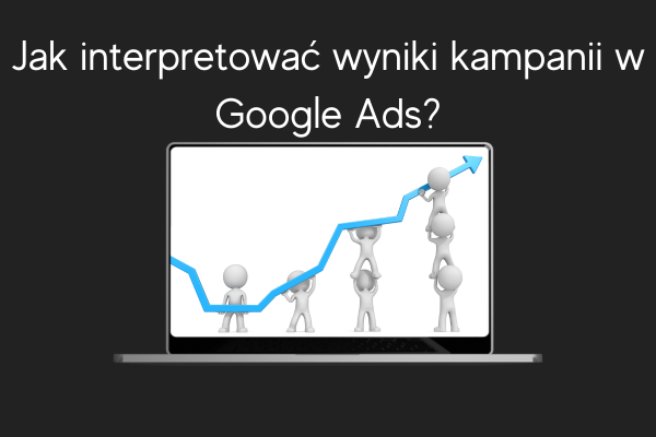 Jak interpretować wyniki kampanii w Google Ads Jak korzystać z raportów w Google Ads LD Agency