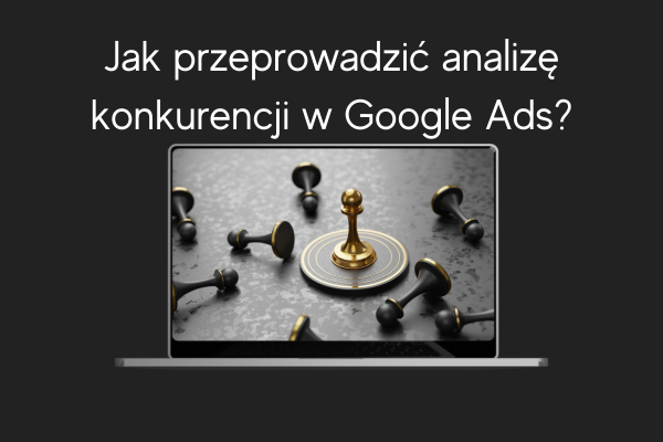 Jak przeprowadzić analizę konkurencji w Google Ads LD Agency
