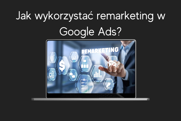Jak wykorzystać remarketing w Google Ads Jak stworzyć skuteczną reklamę graficzną w Google Ads LD Agency